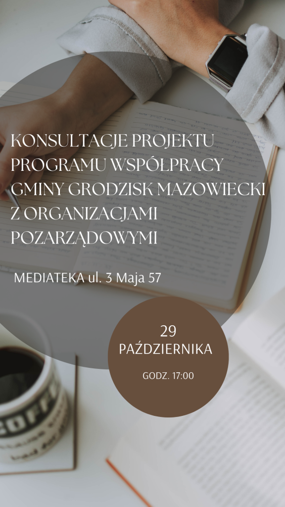 KONSULTACJE PROJEKTU PROGRAMU WSPÓŁPRACY Z ORGANIZACJAMI POZARZĄDOWYMI GMINY GRODZISK MAZOWIECKI MEDIATEKA ul. 3 Maja 57 29 PAŹDZIERNIKA GODZ. 17:0