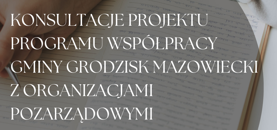 KONSULTACJE PROJEKTU PROGRAMU WSPÓŁPRACY Z ORGANIZACJAMI POZARZĄDOWYMI GMINY GRODZISK MAZOWIECKI