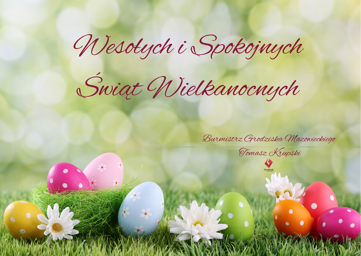 Wesołych i Spokojnych Świąt Wielkanocnych Burmistrz Grodziska Mazowieckiego Tomasz Krupski Grodzisk