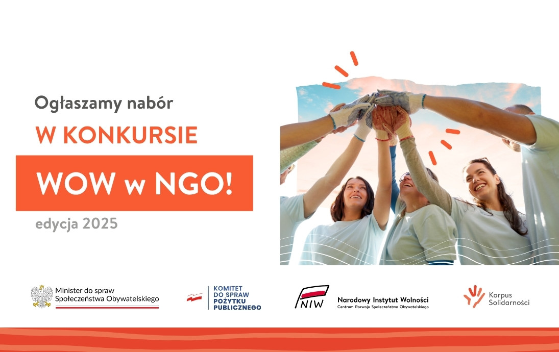 Ogłaszamy nabór W KONKURSIE WOW w NGO! edycja 2025 Minister do spraw Społeczeństwa Obywatelskiego KOMITET DO SPRAW POŻYTKU PUBLICZNEGO INIW Narodowy Instytut Wolności Centrum Rozwoju Społeczeństwa Obywatelskiego Korpus Solidarności