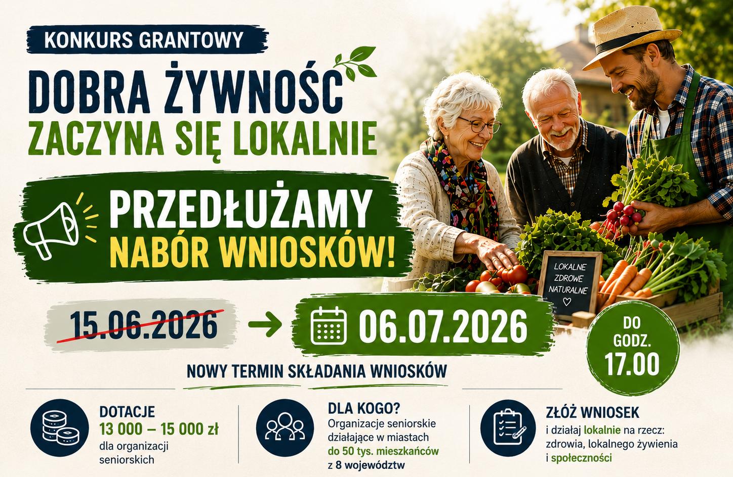 Na grafice widnieje plakat konkursu grantowego „Dobra żywność zaczyna się lokalnie”. Informuje on o przedłużeniu naboru wniosków do 6 lipca 2026 roku do godziny 17.00, z dofinansowaniem dla organizacji seniorskich. Po prawej stronie widać osoby przy stoisku z lokalnymi warzywami i ziołami, a na dole podano dla kogo jest konkurs i czego dotyczy.