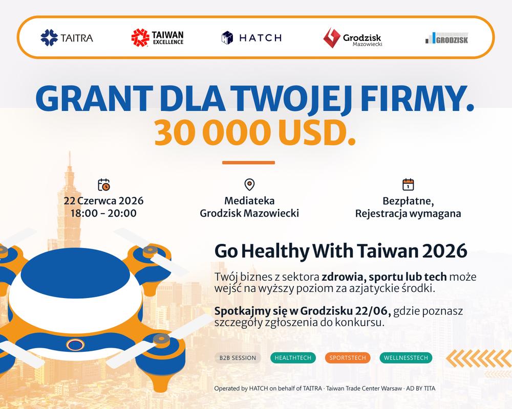GRANT DLA TWOJEJ FIRMY. 30 000 USD. 22 Czerwca 2026 18:00 20:00 Mediateka Grodzisk Mazowiecki Bezpłatne, Rejestracja wymagana Go Healthy With Taiwan 2026 Twój biznes z sektora zdrowia, sportu lub tech może wejść na wyższy poziom za azjatyckie środki. Spotkajmy się w Grodzisku 22/06, gdzie poznasz szczegóły zgłoszenia do konkursu.